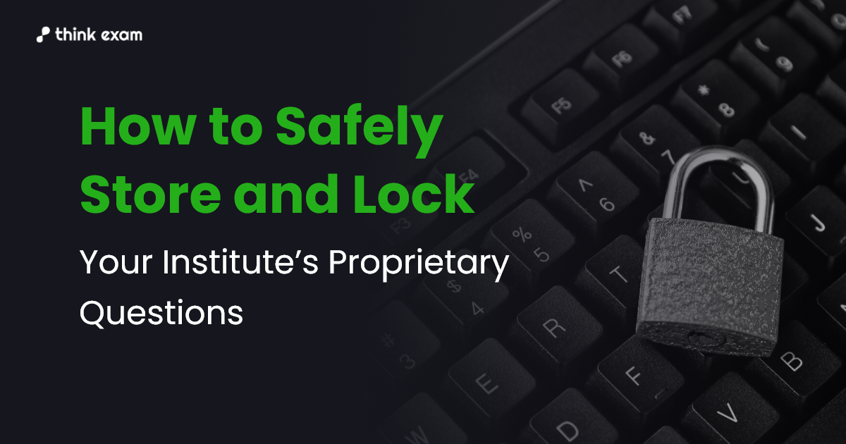 How to Safely Store and Lock Your Institute’s Proprietary Questions